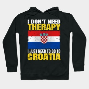 I Don't Need Therapy I Just Need To Go To Croatia Croatian Flag Hoodie